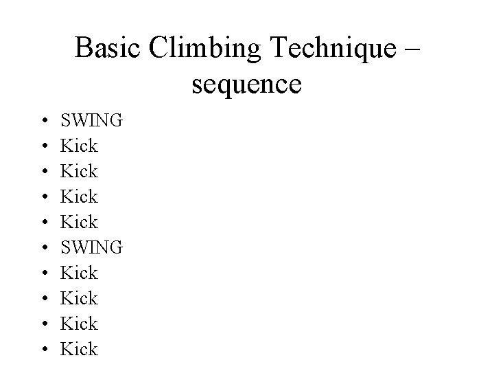 Basic Climbing Technique – sequence • • • SWING Kick Kick 