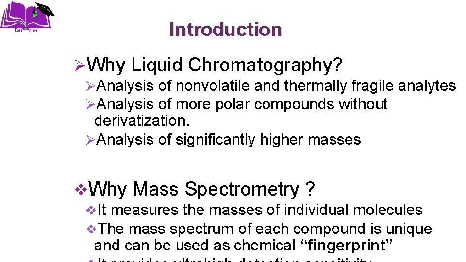 Introduction ØWhy Liquid Chromatography? ØAnalysis of nonvolatile and thermally fragile analytes ØAnalysis of more