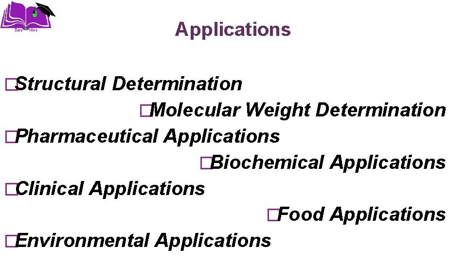 Applications �Structural Determination �Molecular Weight Determination �Pharmaceutical Applications �Biochemical Applications �Clinical Applications �Food Applications
