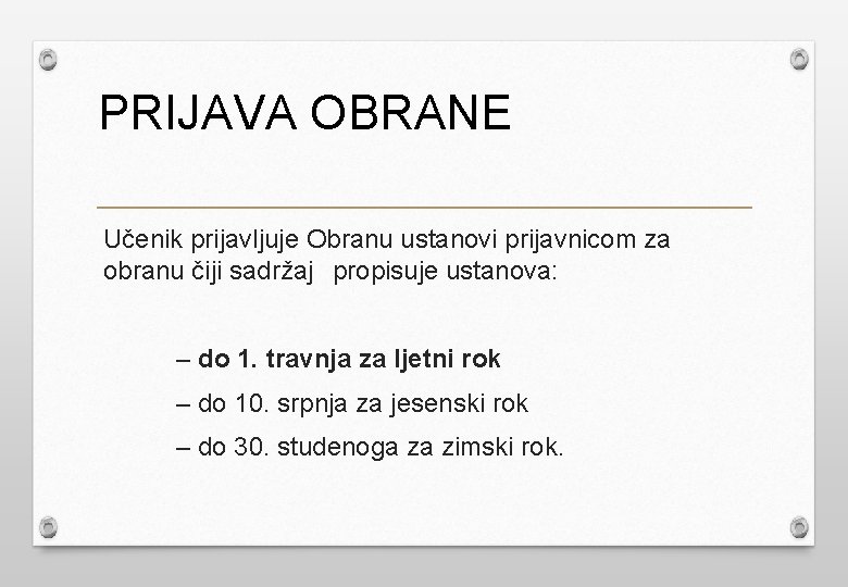 PRIJAVA OBRANE Učenik prijavljuje Obranu ustanovi prijavnicom za obranu čiji sadržaj propisuje ustanova: –