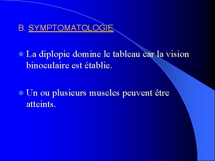 B. SYMPTOMATOLOGIE l La diplopie domine le tableau car la vision binoculaire est établie.