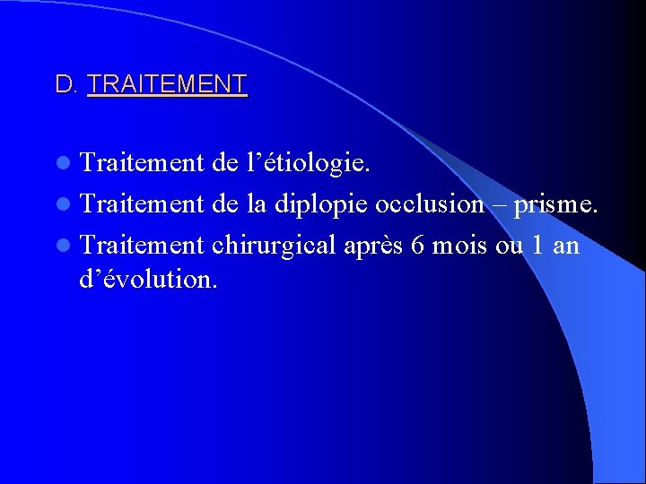 D. TRAITEMENT l Traitement de l’étiologie. l Traitement de la diplopie occlusion – prisme.
