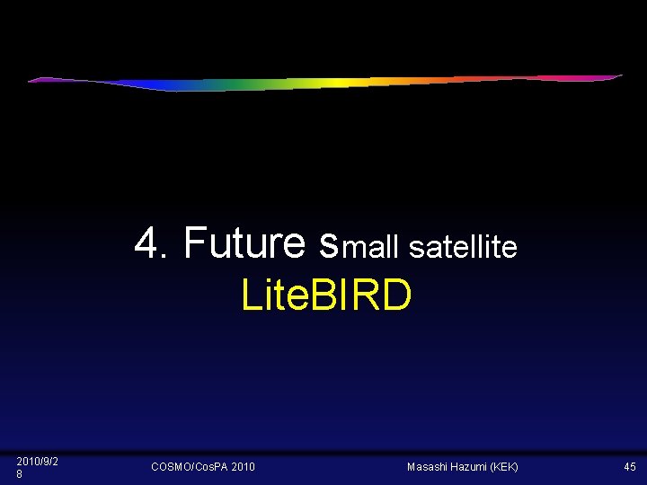 4. Future small satellite Lite. BIRD 2010/9/2 8 COSMO/Cos. PA 2010 Masashi Hazumi (KEK)