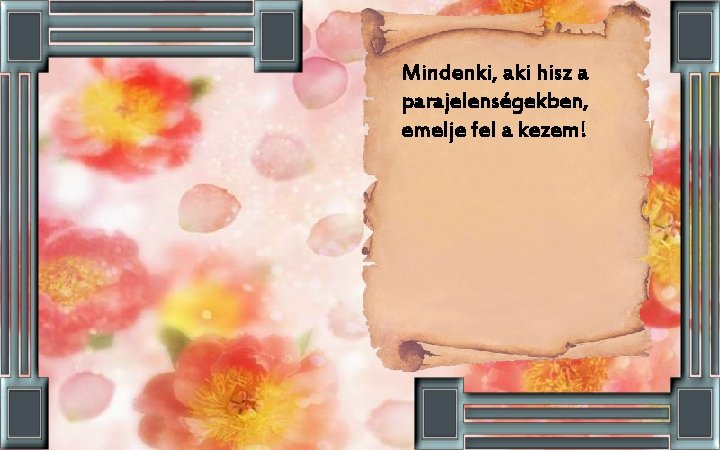 Mindenki, aki hisz a parajelenségekben, emelje fel a kezem! 