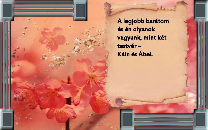 A legjobb barátom és én olyanok vagyunk, mint két testvér – Káin és Ábel.