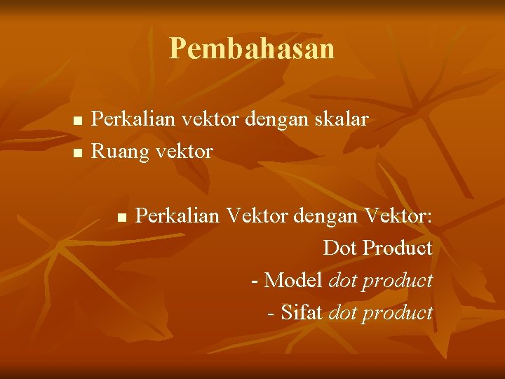 Pembahasan n n Perkalian vektor dengan skalar Ruang vektor n Perkalian Vektor dengan Vektor: