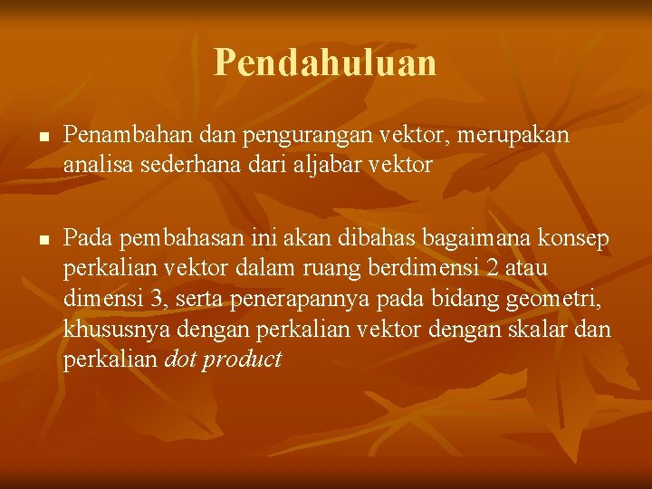 Pendahuluan n n Penambahan dan pengurangan vektor, merupakan analisa sederhana dari aljabar vektor Pada