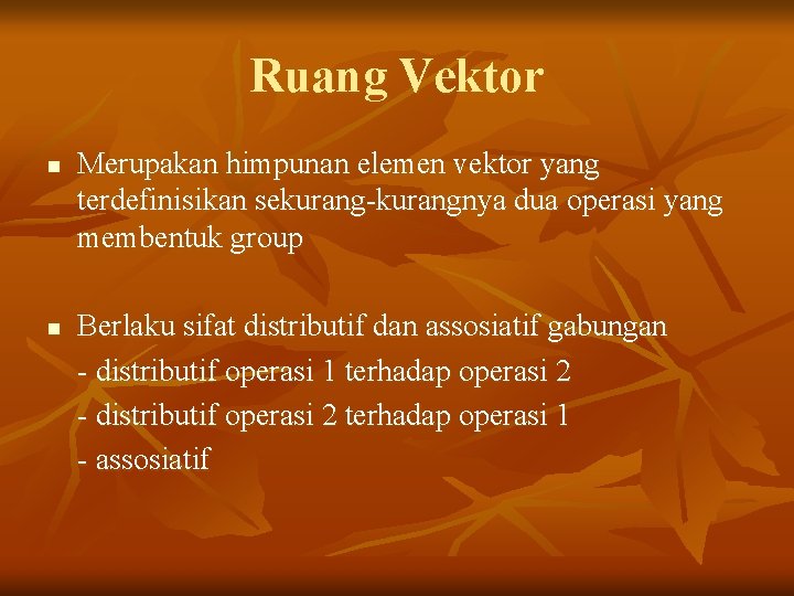 Ruang Vektor n n Merupakan himpunan elemen vektor yang terdefinisikan sekurang-kurangnya dua operasi yang