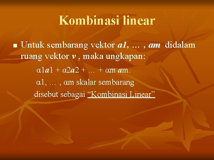 Kombinasi linear n Untuk sembarang vektor a 1, … , am didalam ruang vektor