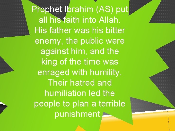 Prophet Ibrahim (AS) put all his faith into Allah. His father was his bitter