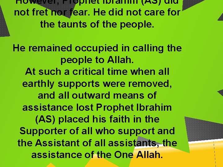 However, Prophet Ibrahim (AS) did not fret nor fear. He did not care for