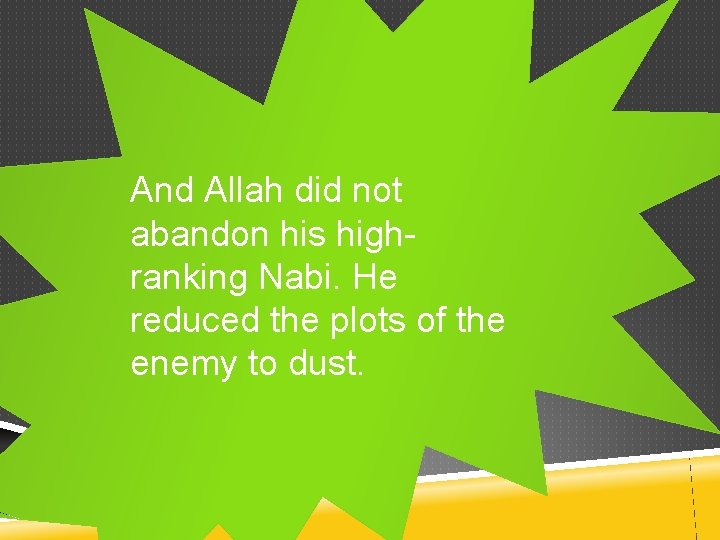 And Allah did not abandon his highranking Nabi. He reduced the plots of the