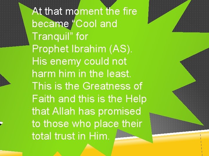 At that moment the fire became “Cool and Tranquil” for Prophet Ibrahim (AS). His