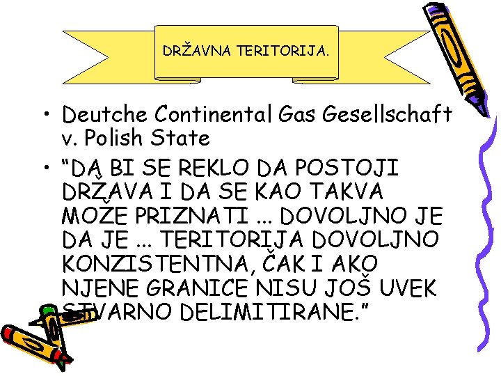 DRŽAVNA TERITORIJA. • Deutche Continental Gas Gesellschaft v. Polish State • “DA BI SE