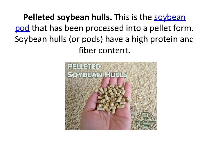 Pelleted soybean hulls. This is the soybean pod that has been processed into a