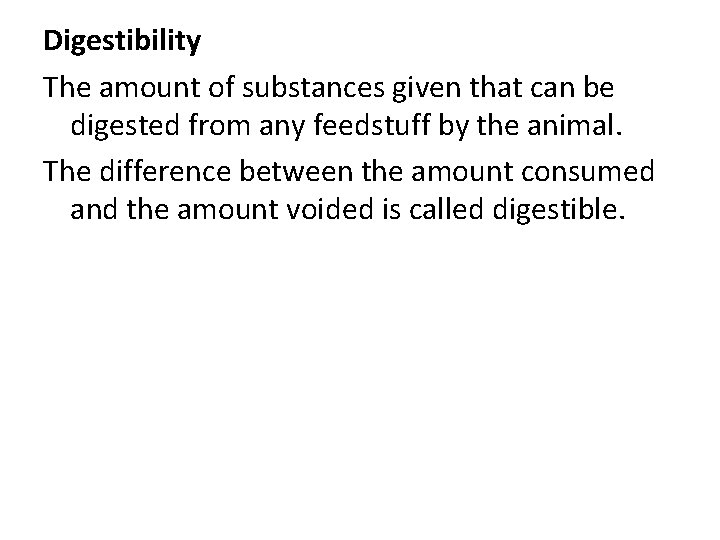 Digestibility The amount of substances given that can be digested from any feedstuff by