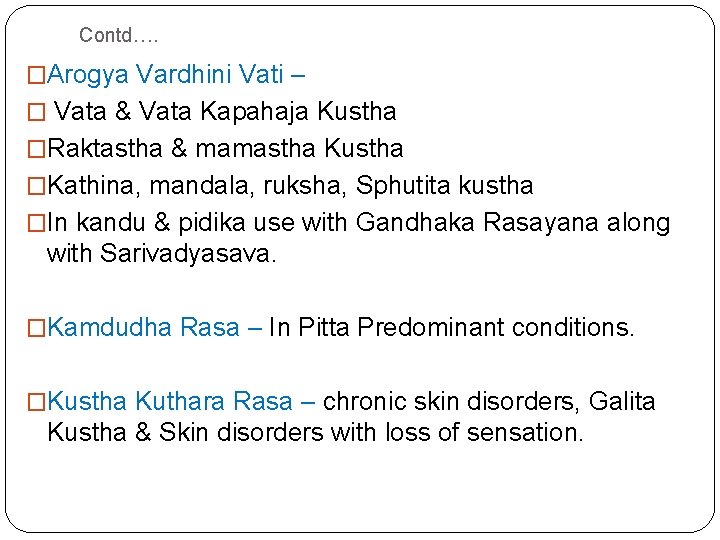 Contd…. �Arogya Vardhini Vati – � Vata & Vata Kapahaja Kustha �Raktastha & mamastha