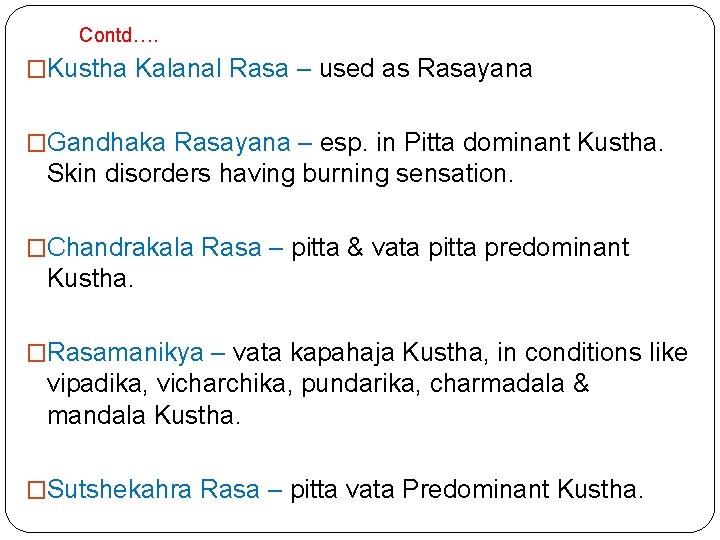 Contd…. �Kustha Kalanal Rasa – used as Rasayana �Gandhaka Rasayana – esp. in Pitta