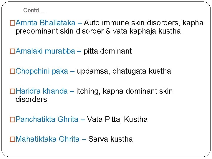 Contd…. �Amrita Bhallataka – Auto immune skin disorders, kapha predominant skin disorder & vata