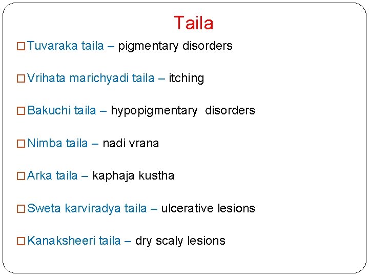 Taila � Tuvaraka taila – pigmentary disorders � Vrihata marichyadi taila – itching �