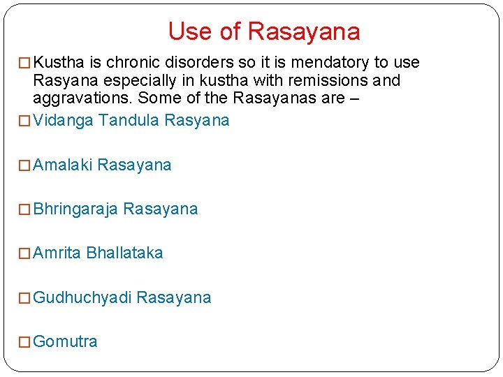 Use of Rasayana � Kustha is chronic disorders so it is mendatory to use