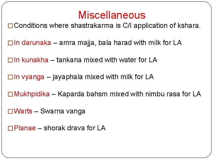Miscellaneous � Conditions where shastrakarma is C/I application of kshara. � In darunaka –