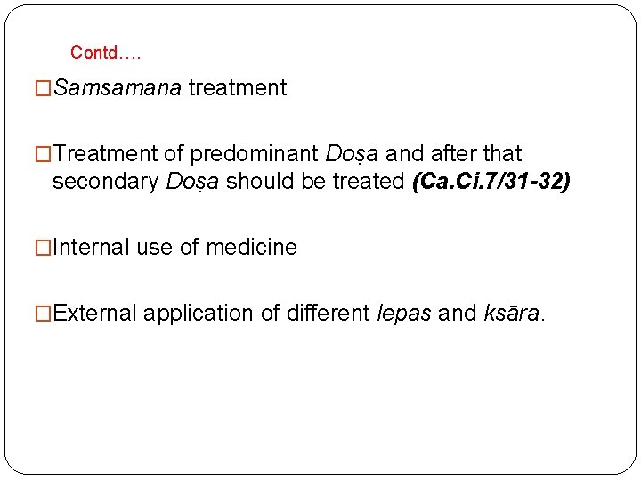 Contd…. �Samsamana treatment �Treatment of predominant Doṣa and after that secondary Doṣa should be