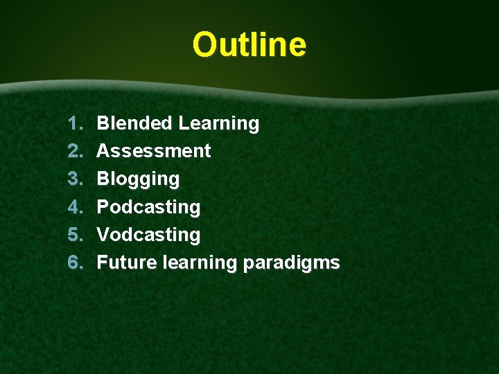 Outline 1. 2. 3. 4. 5. 6. Blended Learning Assessment Blogging Podcasting Vodcasting Future