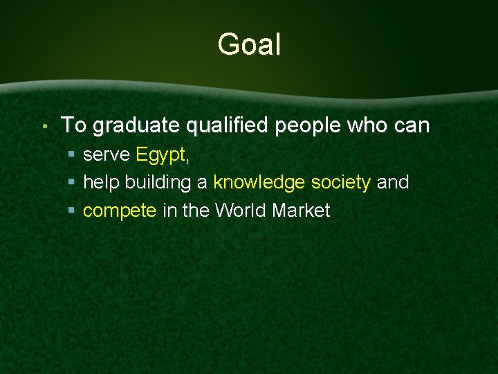 Goal • To graduate qualified people who can § serve Egypt, § help building