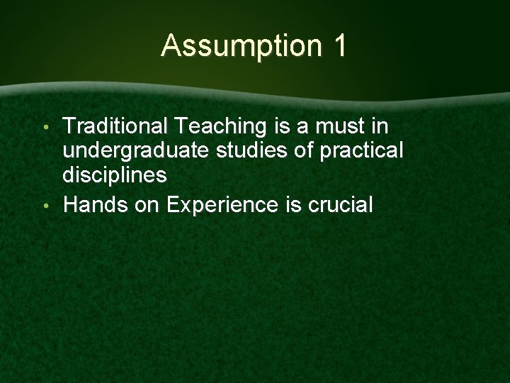 Assumption 1 Traditional Teaching is a must in undergraduate studies of practical disciplines •