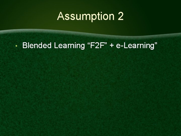 Assumption 2 • Blended Learning “F 2 F” + e-Learning” 