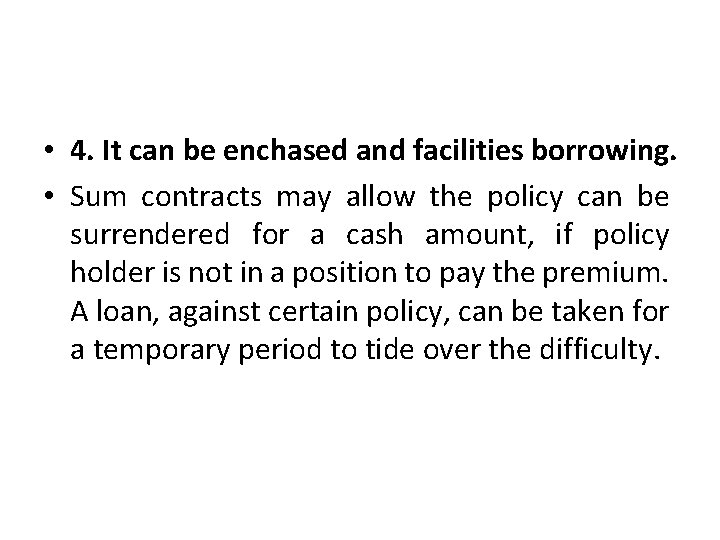  • 4. It can be enchased and facilities borrowing. • Sum contracts may