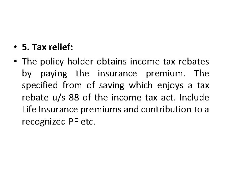  • 5. Tax relief: • The policy holder obtains income tax rebates by