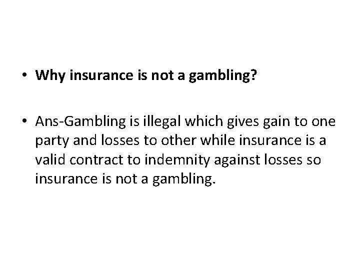  • Why insurance is not a gambling? • Ans-Gambling is illegal which gives