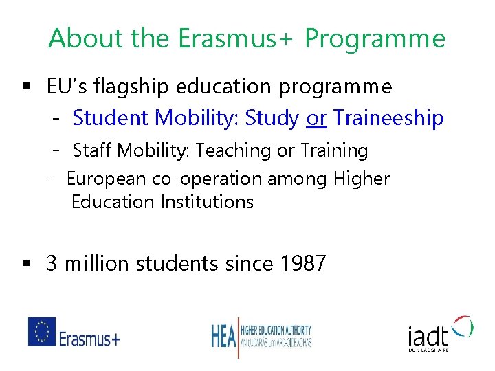 About the Erasmus+ Programme § EU’s flagship education programme - Student Mobility: Study or