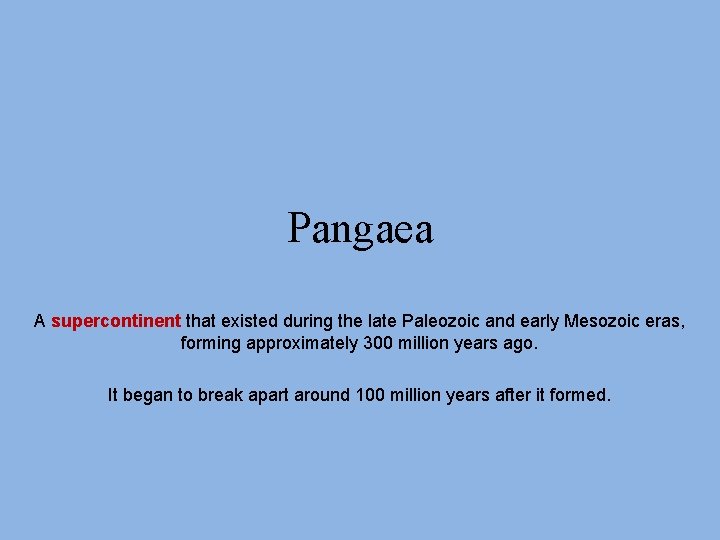 Pangaea A supercontinent that existed during the late Paleozoic and early Mesozoic eras, forming