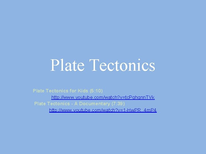 Plate Tectonics for Kids (5: 10) http: //www. youtube. com/watch? v=tc. Pghqnn. TVk Plate