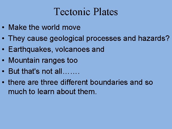 Tectonic Plates • • • Make the world move They cause geological processes and