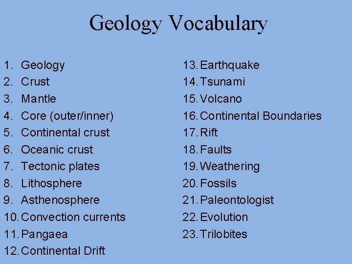 Geology Vocabulary 1. Geology 2. Crust 3. Mantle 4. Core (outer/inner) 5. Continental crust