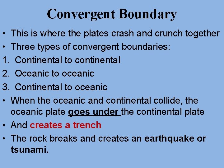 Convergent Boundary • This is where the plates crash and crunch together • Three