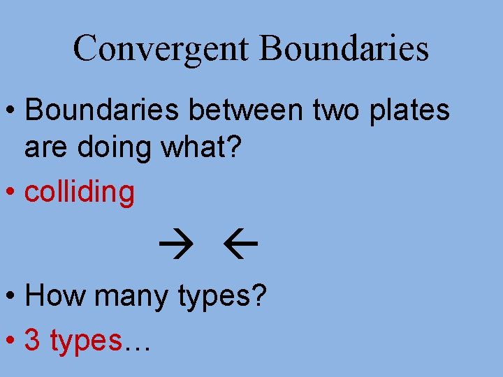 Convergent Boundaries • Boundaries between two plates are doing what? • colliding • How Convergent Boundaries • Boundaries between two plates are doing what? • colliding • How