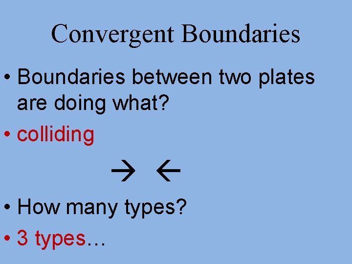 Convergent Boundaries • Boundaries between two plates are doing what? • colliding • How