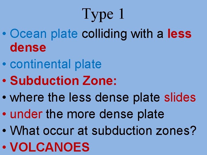 Type 1 • Ocean plate colliding with a less dense • continental plate • Type 1 • Ocean plate colliding with a less dense • continental plate •