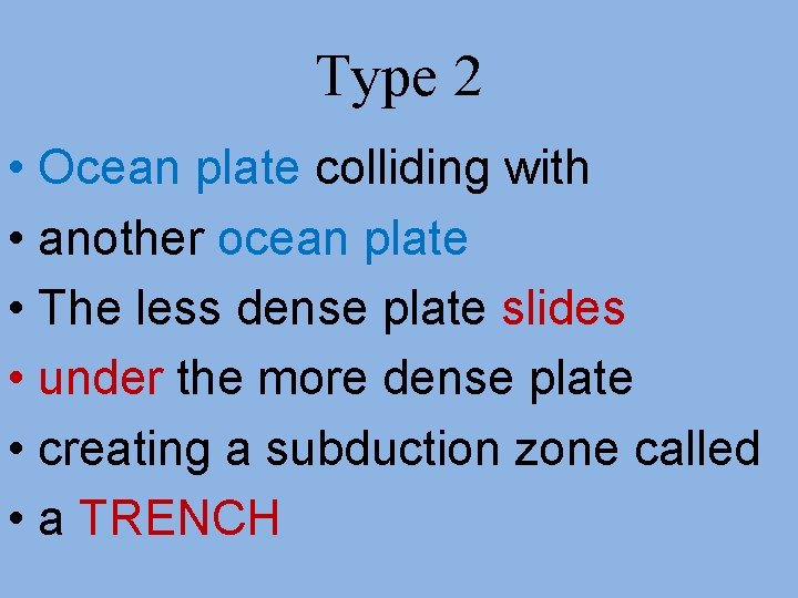 Type 2 • Ocean plate colliding with • another ocean plate • The less Type 2 • Ocean plate colliding with • another ocean plate • The less
