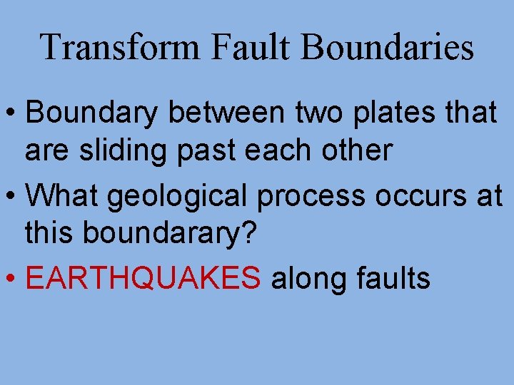 Transform Fault Boundaries • Boundary between two plates that are sliding past each other