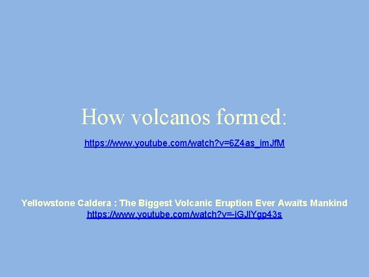 How volcanos formed: https: //www. youtube. com/watch? v=6 Z 4 as_im. Jf. M Yellowstone