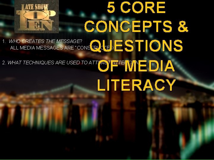 5 CORE CONCEPTS & QUESTIONS OF MEDIA LITERACY 1. WHO CREATES THE MESSAGE? ALL