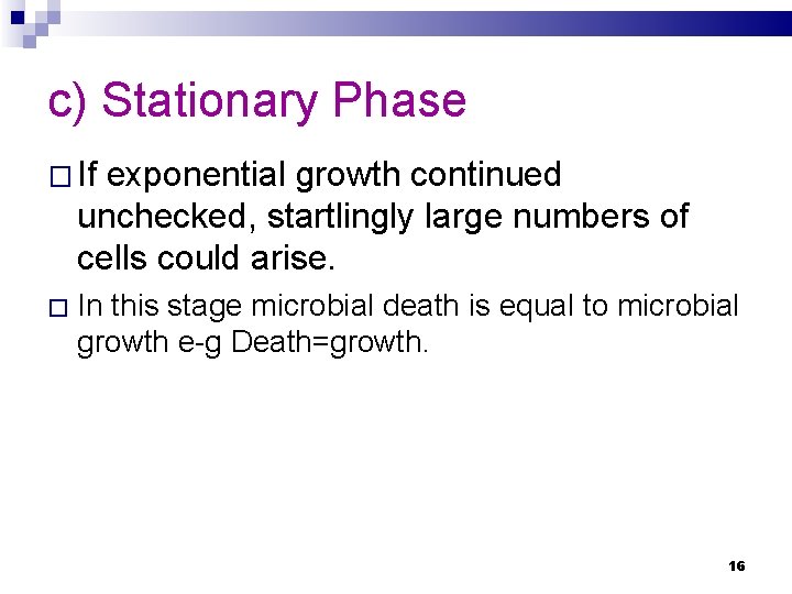 c) Stationary Phase � If exponential growth continued unchecked, startlingly large numbers of cells