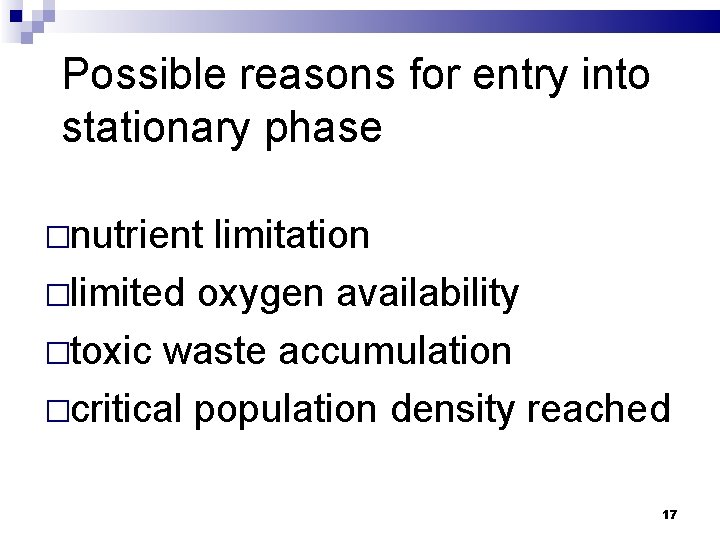 Possible reasons for entry into stationary phase �nutrient limitation �limited oxygen availability �toxic waste