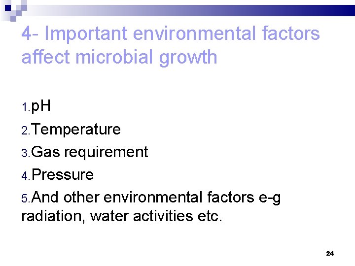 4 - Important environmental factors affect microbial growth 1. p. H 2. Temperature 3.